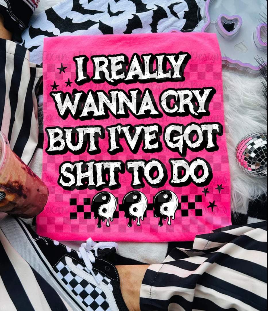I Really Wanna Cry But I’ve Got Shit To Do